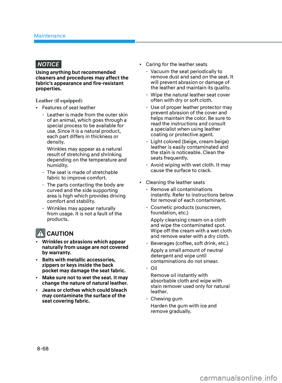 HYUNDAI SONATA LIMITED 2021 Owners Manual Maintenance
8-68
NOTICE
Using anything but recommended
cleaners and procedures may affect the
fabric’s appearance and fire-resistant
properties.
Leather (if equipped)
• Features of seat leather HYUNDAI SONATA LIMITED 2021 Owners Manual Maintenance
8-68
NOTICE
Using anything but recommended
cleaners and procedures may affect the
fabric’s appearance and fire-resistant
properties.
Leather (if equipped)
• Features of seat leather
