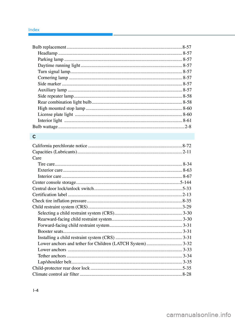 HYUNDAI SONATA LIMITED 2021 Owners Manual Index
I-4
Bulb replacement ........................................................................\
.........................8-57
Headlamp
......................................................... HYUNDAI SONATA LIMITED 2021 Owners Manual Index
I-4
Bulb replacement ........................................................................\
.........................8-57
Headlamp
.........................................................