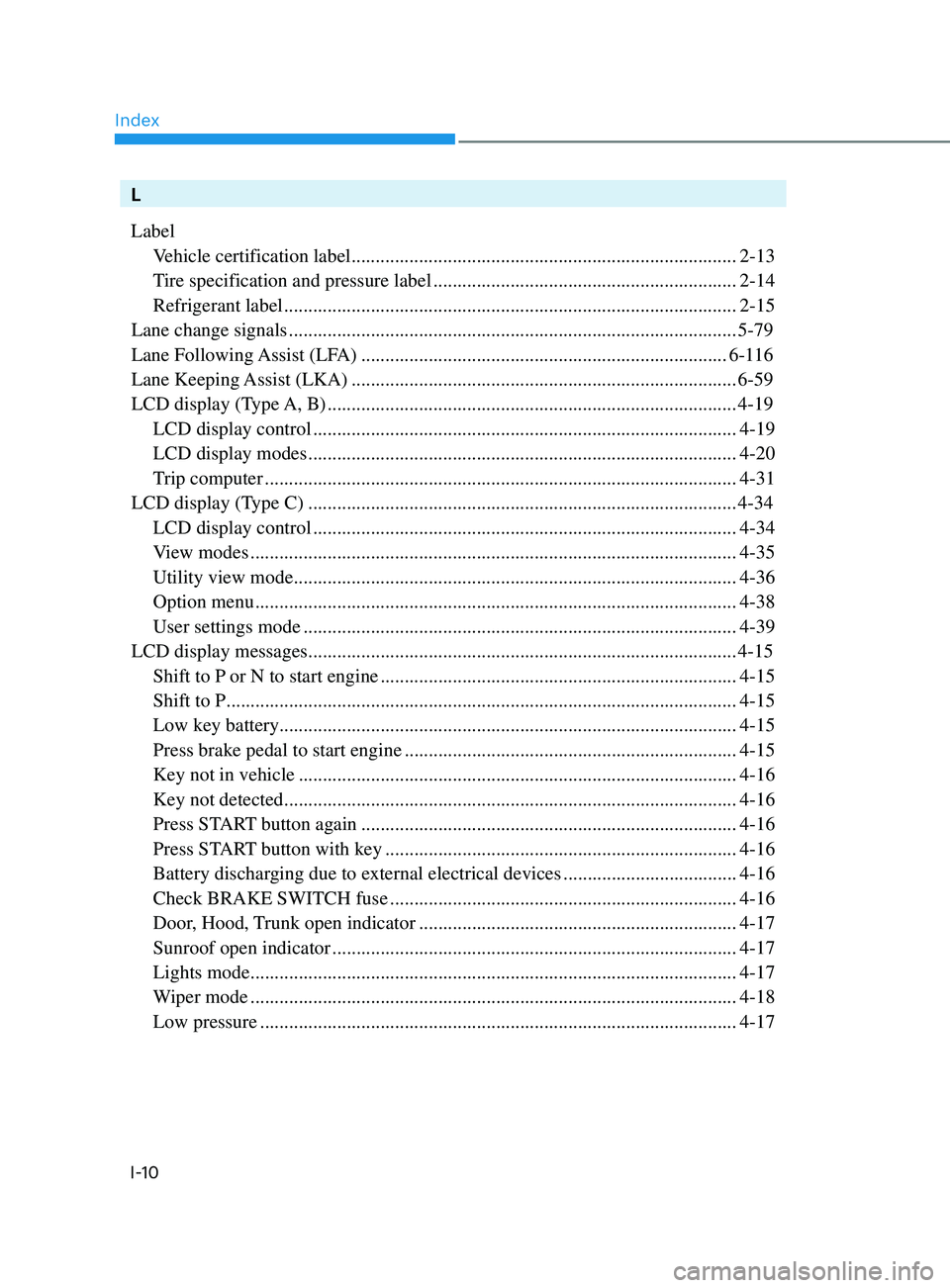 HYUNDAI SONATA LIMITED 2021 Owners Manual Index
I-10
L
LabelVehicle certification label
........................................................................\
........ 2-13
Tire specification and pressure label
...................... HYUNDAI SONATA LIMITED 2021 Owners Manual Index
I-10
L
LabelVehicle certification label
........................................................................\
........ 2-13
Tire specification and pressure label
......................