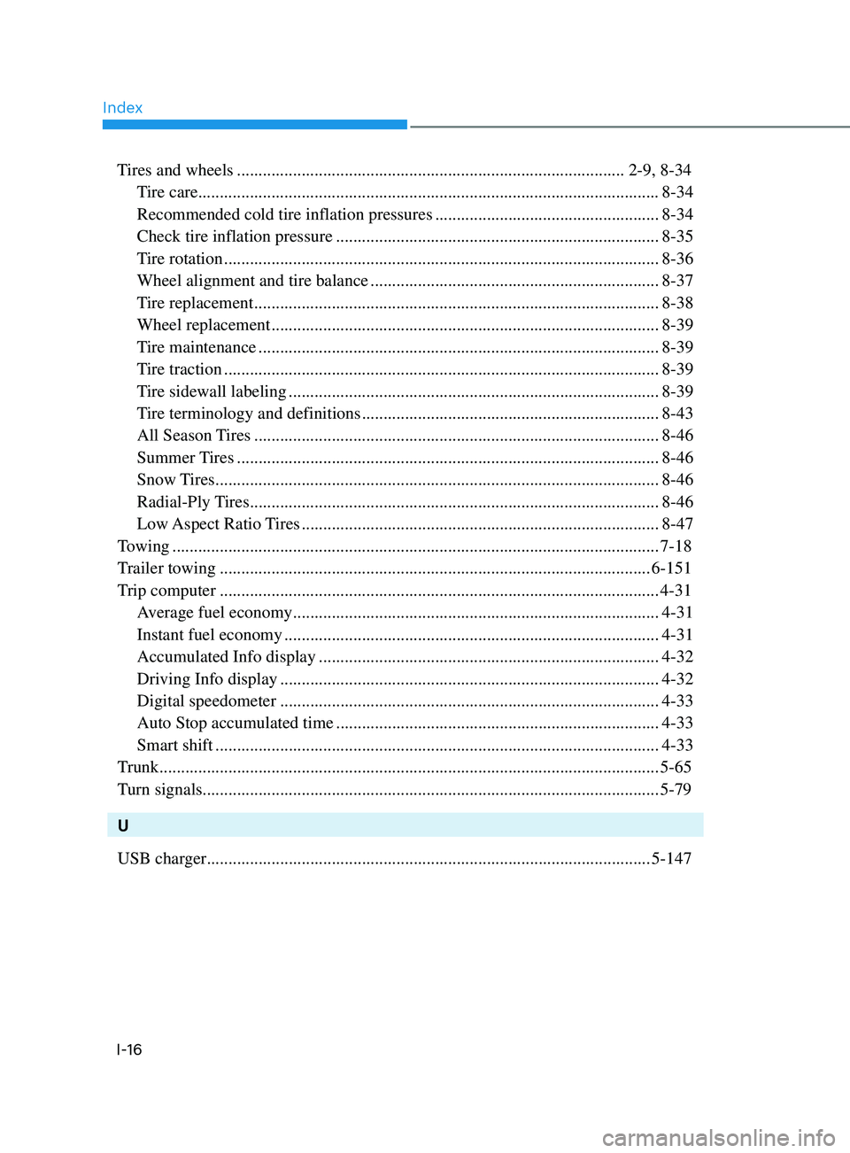 HYUNDAI SONATA LIMITED 2021 Owners Manual IndexI-16
Tires and wheels ........................................................................\
.................. 2-9, 8-34
Tire care
........................................................ HYUNDAI SONATA LIMITED 2021 Owners Manual IndexI-16
Tires and wheels ........................................................................\
.................. 2-9, 8-34
Tire care
........................................................