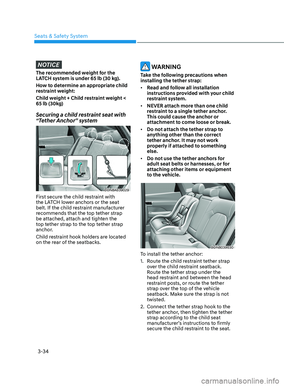 HYUNDAI SONATA LIMITED 2021 Owners Manual 3-34
NOTICE
The recommended weight for the
LATCH system is under 65 lb (30 kg).
How to determine an appropriate child
restraint weight:
Child weight + Child restraint weight <
65 lb (30kg)
Securing HYUNDAI SONATA LIMITED 2021 Owners Manual 3-34
NOTICE
The recommended weight for the
LATCH system is under 65 lb (30 kg).
How to determine an appropriate child
restraint weight:
Child weight + Child restraint weight <
65 lb (30kg)
Securing