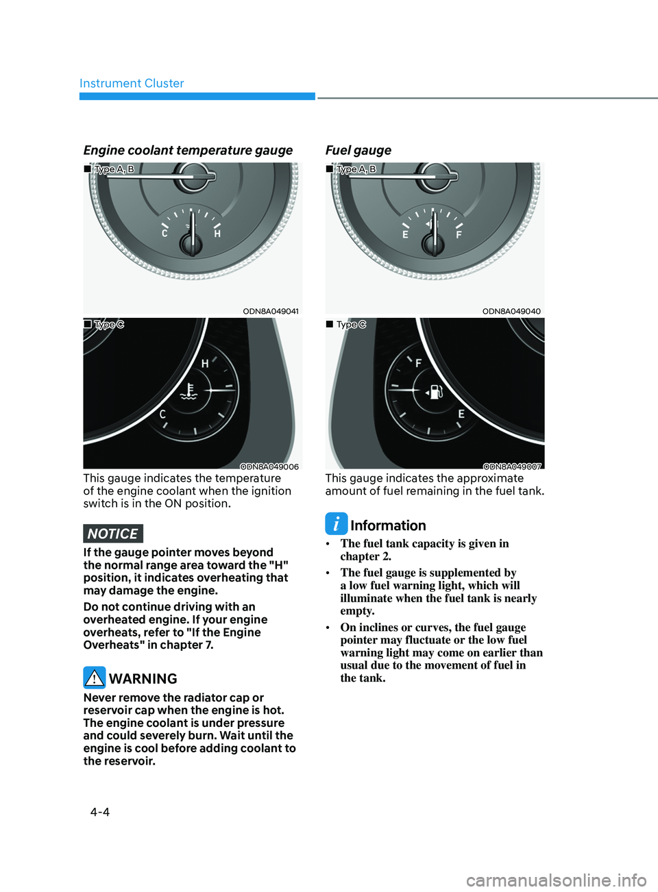 HYUNDAI SONATA LIMITED 2021 Owners Manual Instrument Cluster
4-4
Engine coolant temperature gauge
ODN8A049041
ODN8A049006This gauge indicates the temperature
of the engine coolant when the ignition
switch is in the ON position.
NOTICE
If th HYUNDAI SONATA LIMITED 2021 Owners Manual Instrument Cluster
4-4
Engine coolant temperature gauge
ODN8A049041
ODN8A049006This gauge indicates the temperature
of the engine coolant when the ignition
switch is in the ON position.
NOTICE
If th