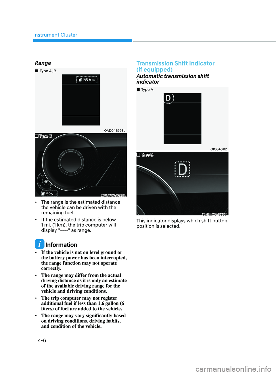 HYUNDAI SONATA LIMITED 2021  Owners Manual Instrument Cluster
4-6
Range
OAD048563L
ODN8A049033
•	The range is the estimated distance 
the vehicle can be driven with the 
remaining fuel.
•	 If the estimated distance is below 
1 mi. (1 km), 