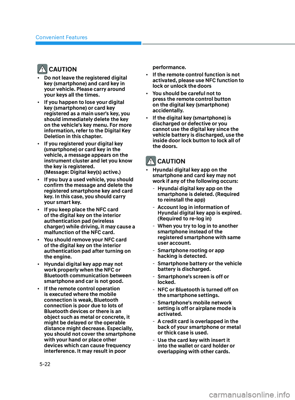 HYUNDAI SONATA 2022 Owners Manual Convenient Features
5-22
CAUTION
• Do not leave the registered digital
key (smartphone) and card key in
your vehicle. Please carry around
your keys all the times.
• If you happen to lose your HYUNDAI SONATA 2022 Owners Manual Convenient Features
5-22
CAUTION
• Do not leave the registered digital
key (smartphone) and card key in
your vehicle. Please carry around
your keys all the times.
• If you happen to lose your