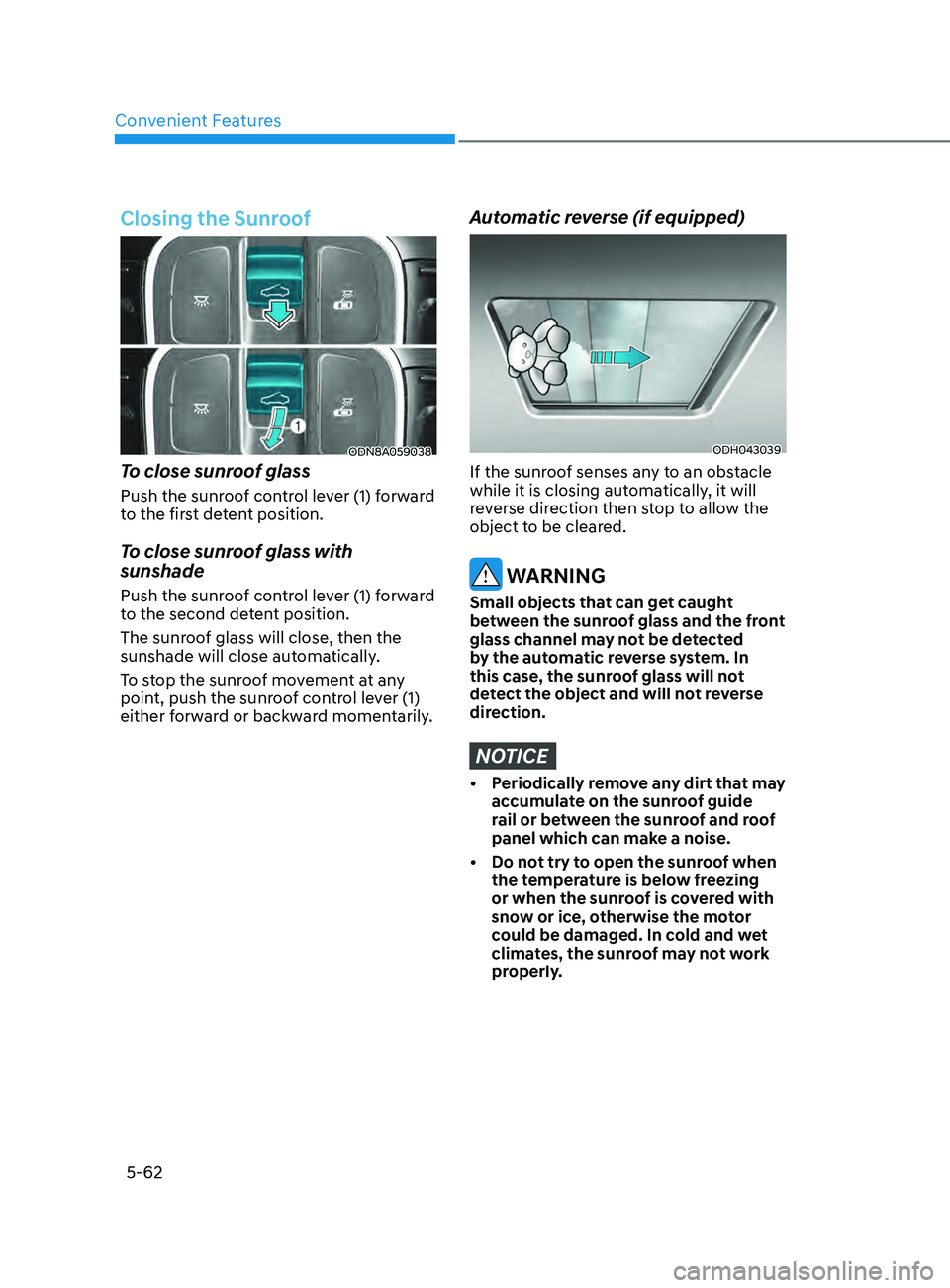 HYUNDAI SONATA 2022 Owners Manual Convenient Features
5-62
Closing the Sunroof
ODN8A059038
To close sunroof glass
Push the sunroof control lever (1) forward
to the first detent position.
To close sunroof glass with
sunshade
Push t HYUNDAI SONATA 2022 Owners Manual Convenient Features
5-62
Closing the Sunroof
ODN8A059038
To close sunroof glass
Push the sunroof control lever (1) forward
to the first detent position.
To close sunroof glass with
sunshade
Push t