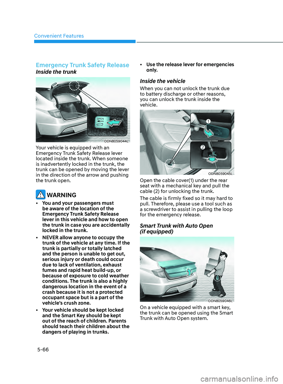 HYUNDAI SONATA 2022 Owners Manual Convenient Features
5-66
Emergency Trunk Safety Release
Inside the trunk
ODN8059044L
Your vehicle is equipped with an
Emergency Trunk Safety Release lever
located inside the trunk. When someone
is HYUNDAI SONATA 2022 Owners Manual Convenient Features
5-66
Emergency Trunk Safety Release
Inside the trunk
ODN8059044L
Your vehicle is equipped with an
Emergency Trunk Safety Release lever
located inside the trunk. When someone
is
