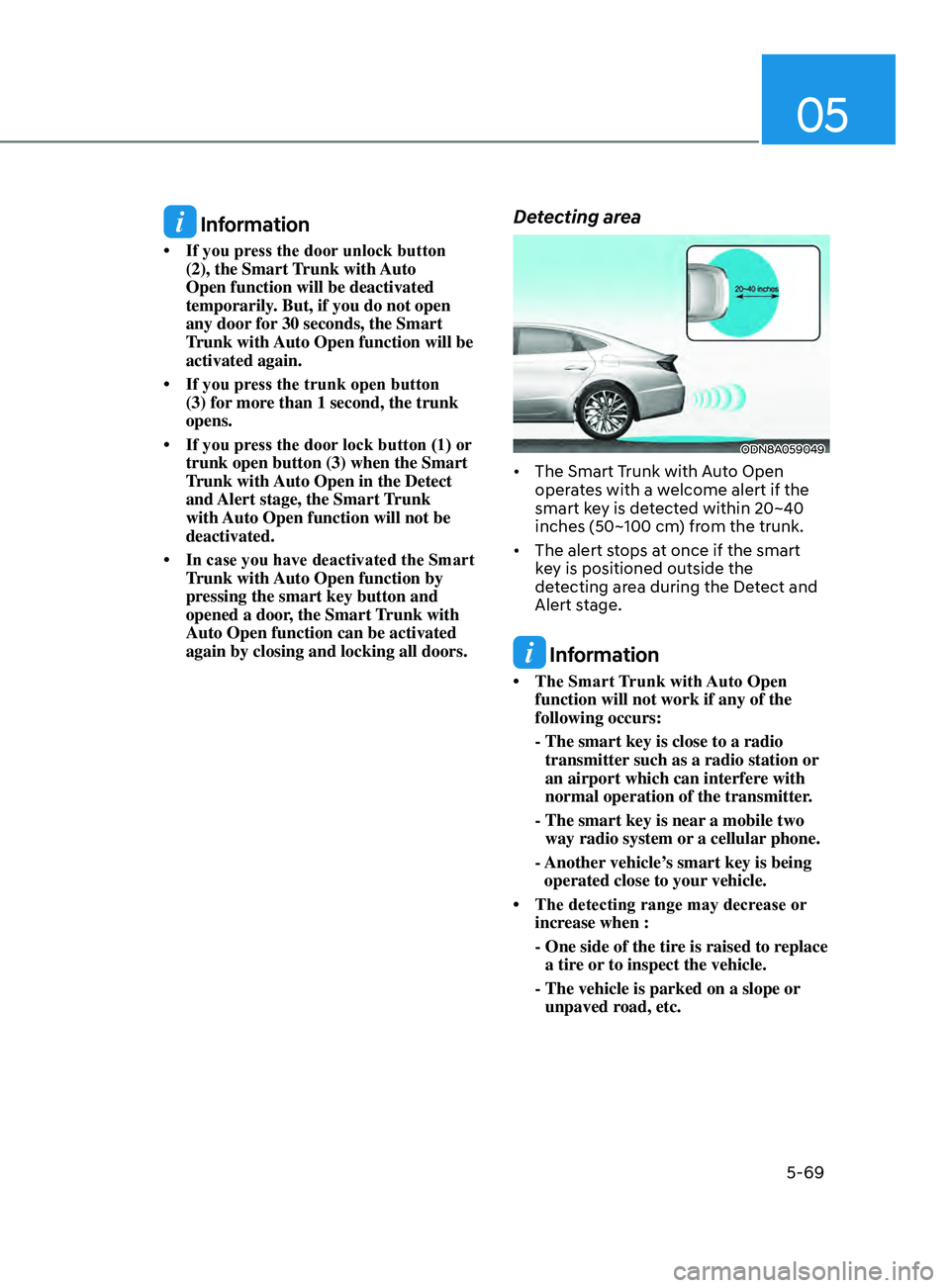 HYUNDAI SONATA 2022 Owners Manual 05
5-69
Information
• If you press the door unlock button (2), the Smart
Trunk with Auto
Open function will be deactivated
temporarily. But, if you do not open
any door for 30 seconds, the HYUNDAI SONATA 2022 Owners Manual 05
5-69
Information
• If you press the door unlock button (2), the Smart
Trunk with Auto
Open function will be deactivated
temporarily. But, if you do not open
any door for 30 seconds, the
