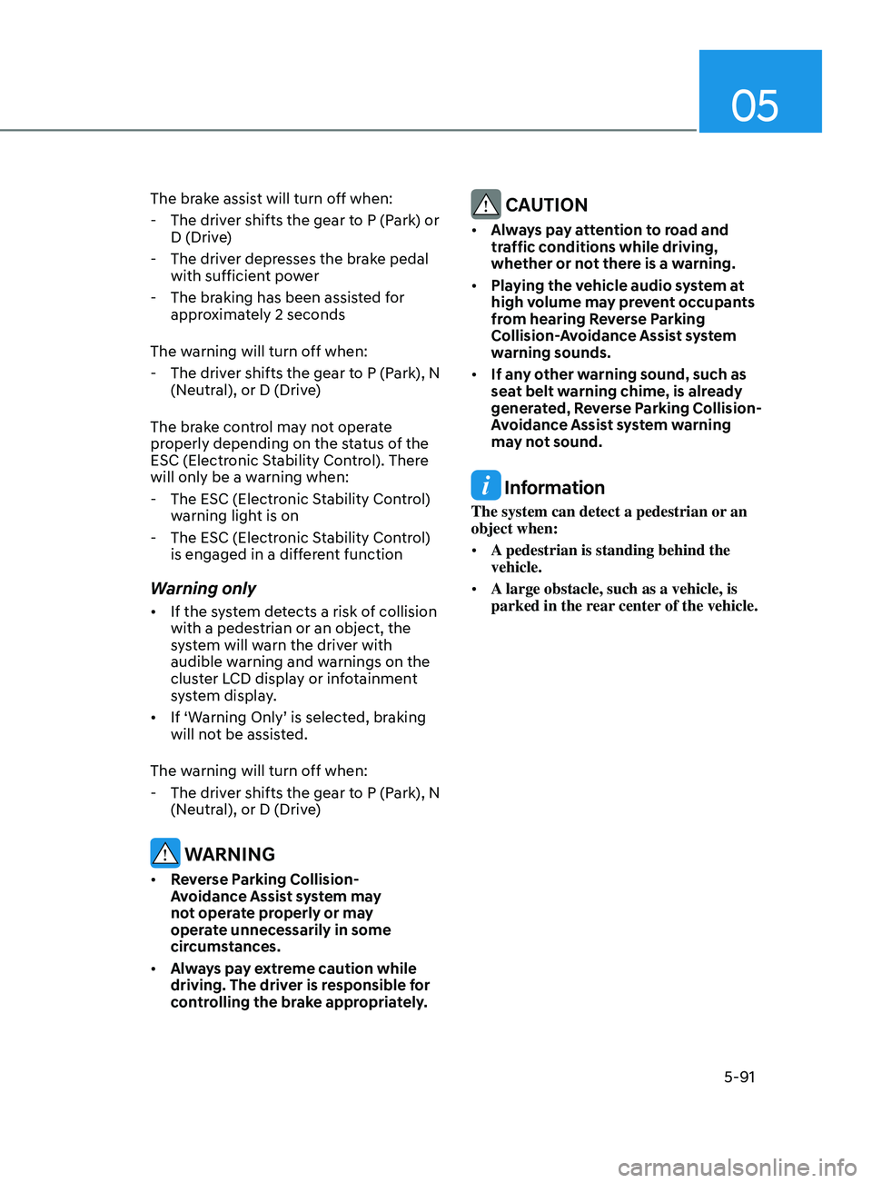 HYUNDAI SONATA 2022 Owners Manual 05
5-91
The brake assist will turn off when:
- The driv
er shifts the gear to P (Park) or
D (Drive)
- The driv
er depresses the brake pedal
with sufficient power
- The br
aking has been assist HYUNDAI SONATA 2022 Owners Manual 05
5-91
The brake assist will turn off when:
- The driv
er shifts the gear to P (Park) or
D (Drive)
- The driv
er depresses the brake pedal
with sufficient power
- The br
aking has been assist