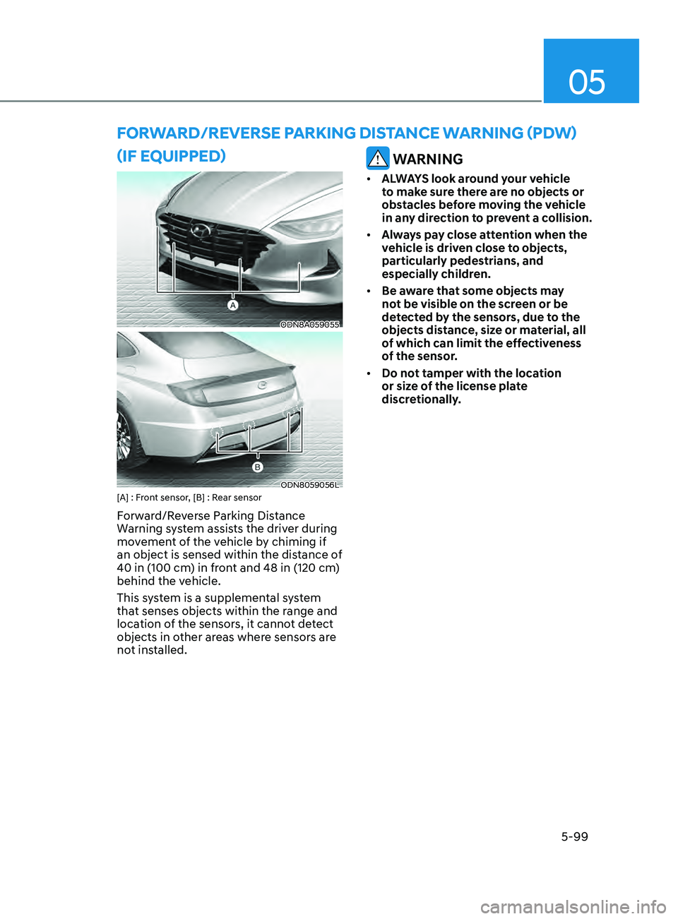 HYUNDAI SONATA 2022  Owners Manual 05
5-99
forwAr D / r everS e  pA r K in G  Di STA nce  wA rnin G  ( p Dw ) 
(if e
QU
 ippe D )
ODN8A059055
ODN8059056L[A] : Front sensor, [B] : Rear sensor
Forward/Reverse Parking Distance 
Warning sy