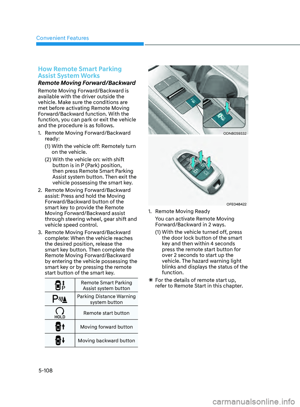 HYUNDAI SONATA 2022 Owners Manual Convenient Features
5-108
How Remote Smart Parking
Assist System Works
Remote Moving Forward/Backward
Remote Moving Forward/Backward is
available with the driver outside the
vehicle. Make sure the HYUNDAI SONATA 2022 Owners Manual Convenient Features
5-108
How Remote Smart Parking
Assist System Works
Remote Moving Forward/Backward
Remote Moving Forward/Backward is
available with the driver outside the
vehicle. Make sure the