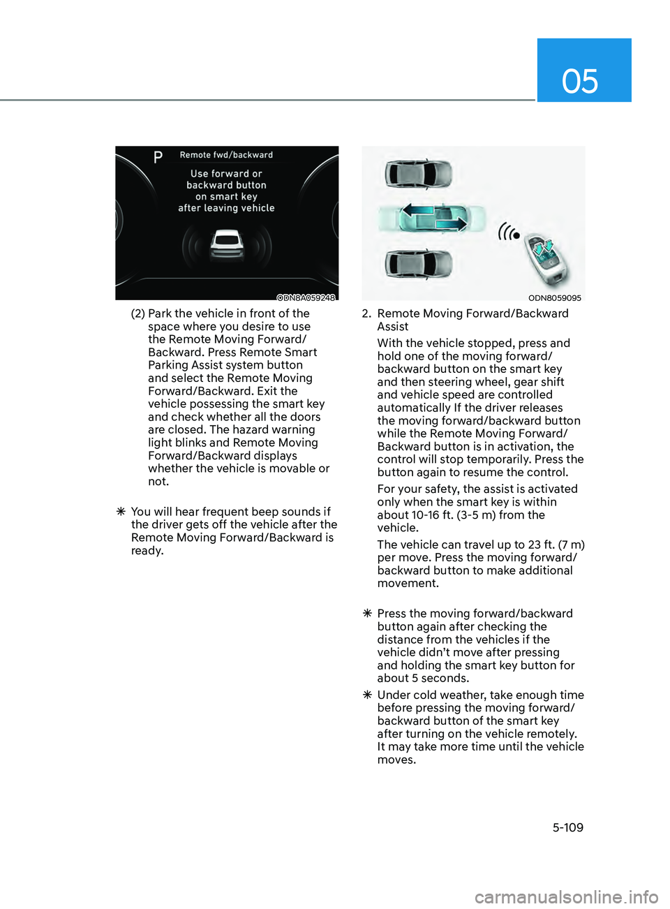 HYUNDAI SONATA 2022 Owners Manual 05
5-109
ODN8A059248
(2) Park the vehicle in front of the
space where you desire to use
the Remote Moving Forward/
Backward. Press Remote Smart
Parking Assist system button
and select the Remote HYUNDAI SONATA 2022 Owners Manual 05
5-109
ODN8A059248
(2) Park the vehicle in front of the
space where you desire to use
the Remote Moving Forward/
Backward. Press Remote Smart
Parking Assist system button
and select the Remote