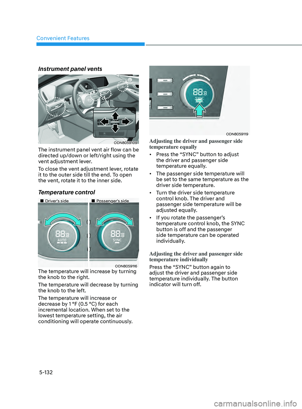 HYUNDAI SONATA 2022 Owners Manual Convenient Features
5-132
Instrument panel vents
ODN8059109
The instrument panel vent air flow can be
directed up/down or left/right using the
vent adjustment lever.
To close the vent adjustment lev HYUNDAI SONATA 2022 Owners Manual Convenient Features
5-132
Instrument panel vents
ODN8059109
The instrument panel vent air flow can be
directed up/down or left/right using the
vent adjustment lever.
To close the vent adjustment lev