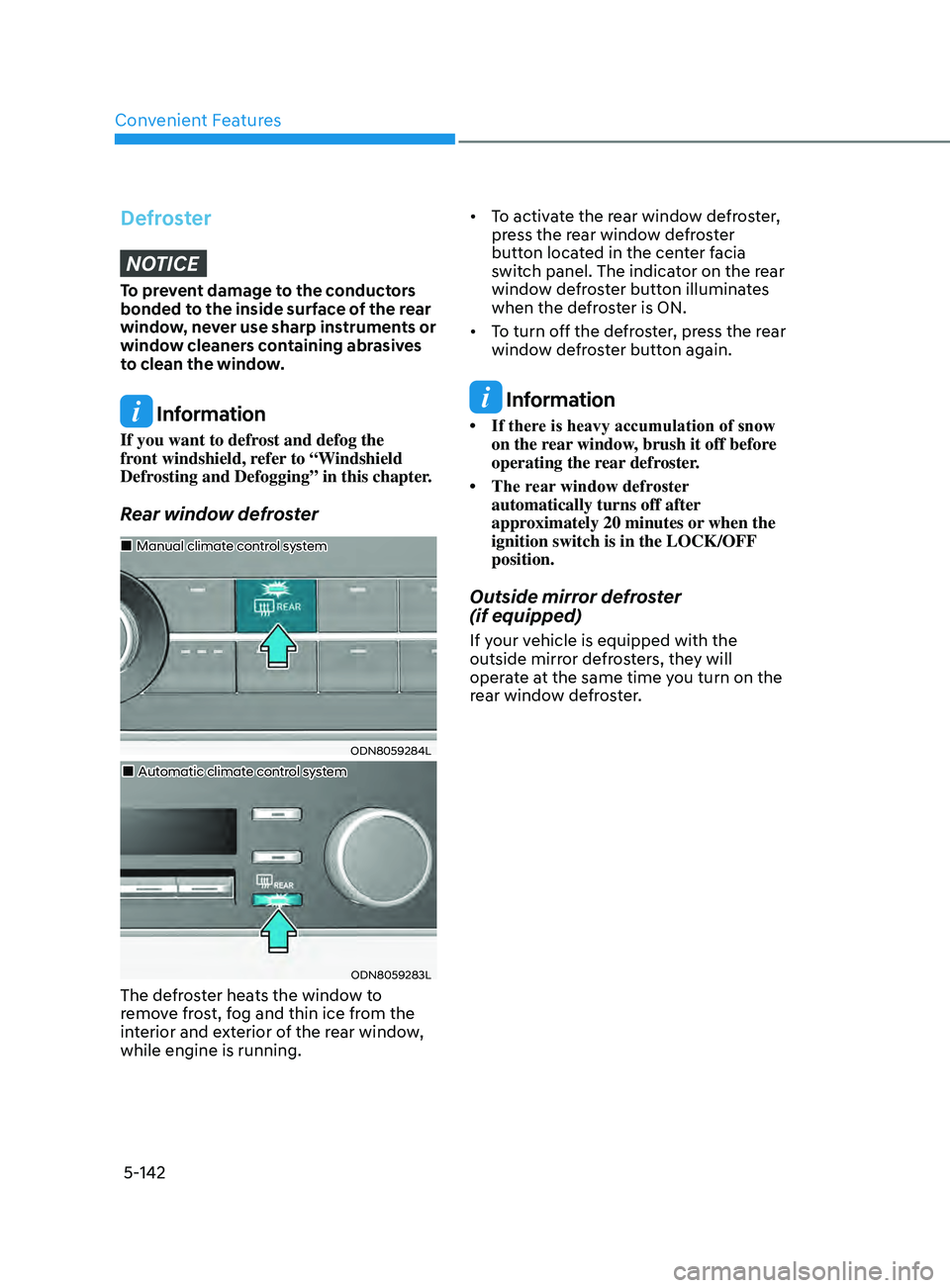 HYUNDAI SONATA 2022 Owners Manual Convenient Features
5-142
DefrosterNOTICE
To prevent damage to the conductors
bonded to the inside surface of the rear
window, never use sharp instruments or
window cleaners containing abrasives
t HYUNDAI SONATA 2022 Owners Manual Convenient Features
5-142
DefrosterNOTICE
To prevent damage to the conductors
bonded to the inside surface of the rear
window, never use sharp instruments or
window cleaners containing abrasives
t