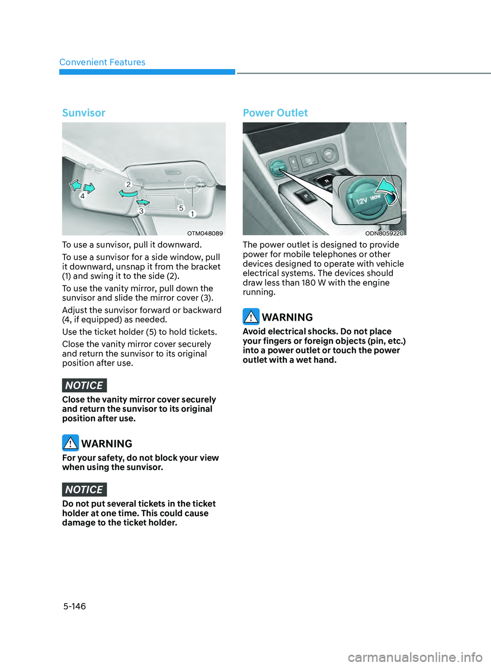 HYUNDAI SONATA 2022 Owners Manual Convenient Features5-146
Sunvisor
OTM048089
To use a sunvisor, pull it downward.
To use a sunvisor for a side window, pull
it downward, unsnap it from the bracket
(1) and swing it to the side (2).
T HYUNDAI SONATA 2022 Owners Manual Convenient Features5-146
Sunvisor
OTM048089
To use a sunvisor, pull it downward.
To use a sunvisor for a side window, pull
it downward, unsnap it from the bracket
(1) and swing it to the side (2).
T