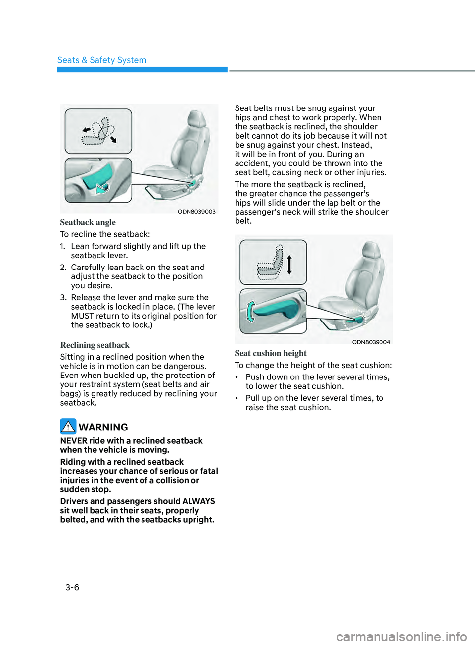 HYUNDAI SONATA 2022 Owners Manual 3-6
ODN8039003
Seatback angle
To recline the seatback:
1.
L
ean forward slightly and lift up the
seatback lever.
2.
Car
efully lean back on the seat and
adjust the seatback to the position
you HYUNDAI SONATA 2022 Owners Manual 3-6
ODN8039003
Seatback angle
To recline the seatback:
1.
L
ean forward slightly and lift up the
seatback lever.
2.
Car
efully lean back on the seat and
adjust the seatback to the position
you
