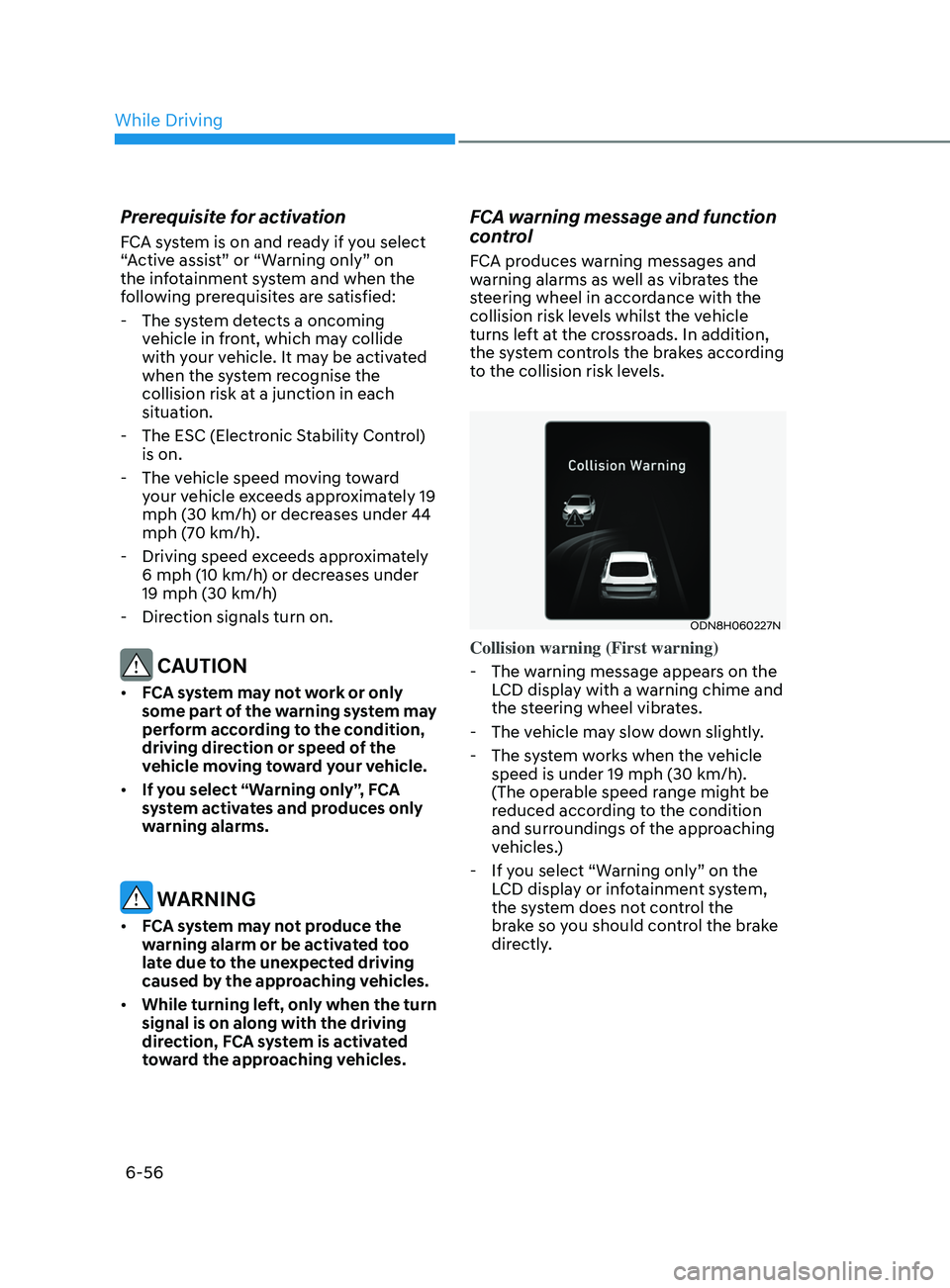 HYUNDAI SONATA 2022 Owners Manual 6-56
Prerequisite for activation
FCA system is on and ready if you select
“Active assist” or “Warning only” on
the infotainment system and when the
following prerequisites are satisfied:
HYUNDAI SONATA 2022 Owners Manual 6-56
Prerequisite for activation
FCA system is on and ready if you select
“Active assist” or “Warning only” on
the infotainment system and when the
following prerequisites are satisfied:
