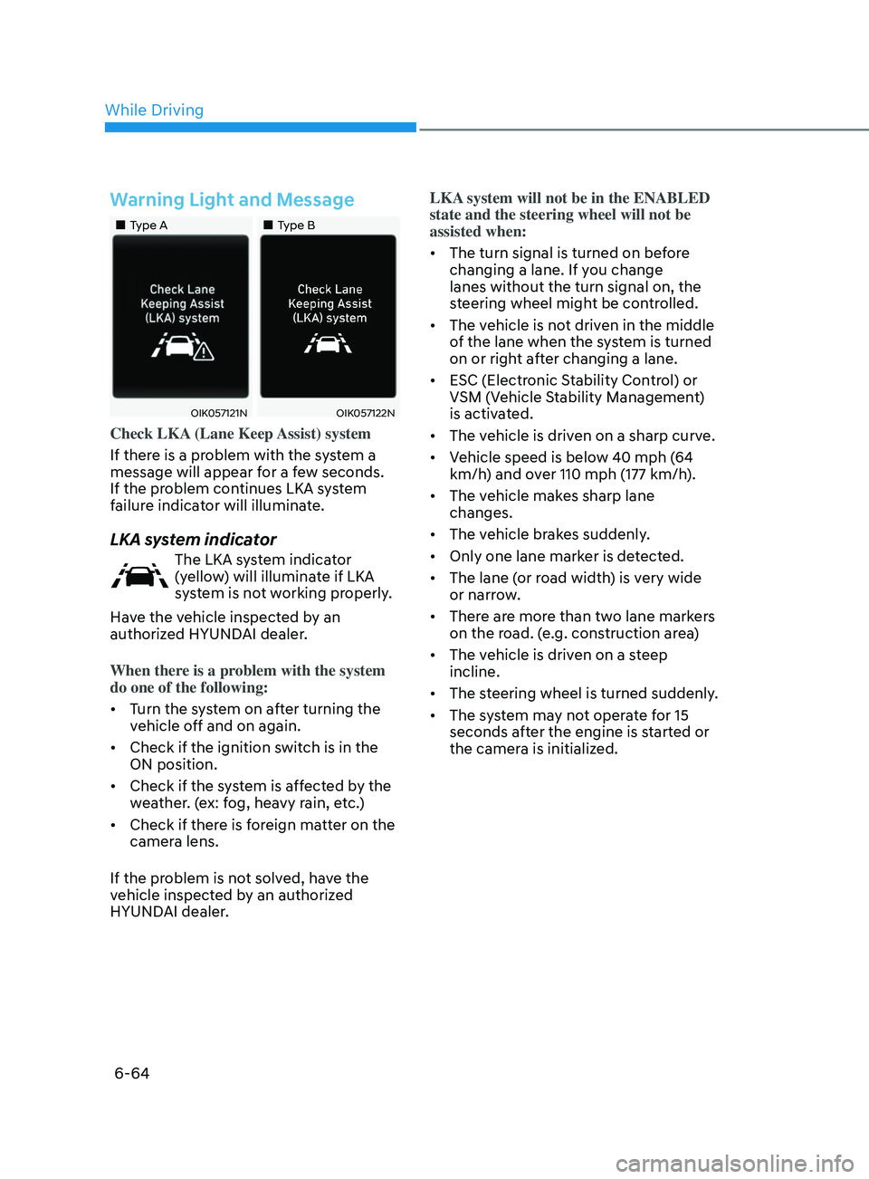 HYUNDAI SONATA 2022 Owners Manual 6-64
Warning Light and Message
•Type A•Type B
OIK057121NOIK057122N
Check LKA (Lane Keep Assist) system
If there is a problem with the system a
message will appear for a few seconds.
HYUNDAI SONATA 2022 Owners Manual 6-64
Warning Light and Message
•Type A•Type B
OIK057121NOIK057122N
Check LKA (Lane Keep Assist) system
If there is a problem with the system a
message will appear for a few seconds.