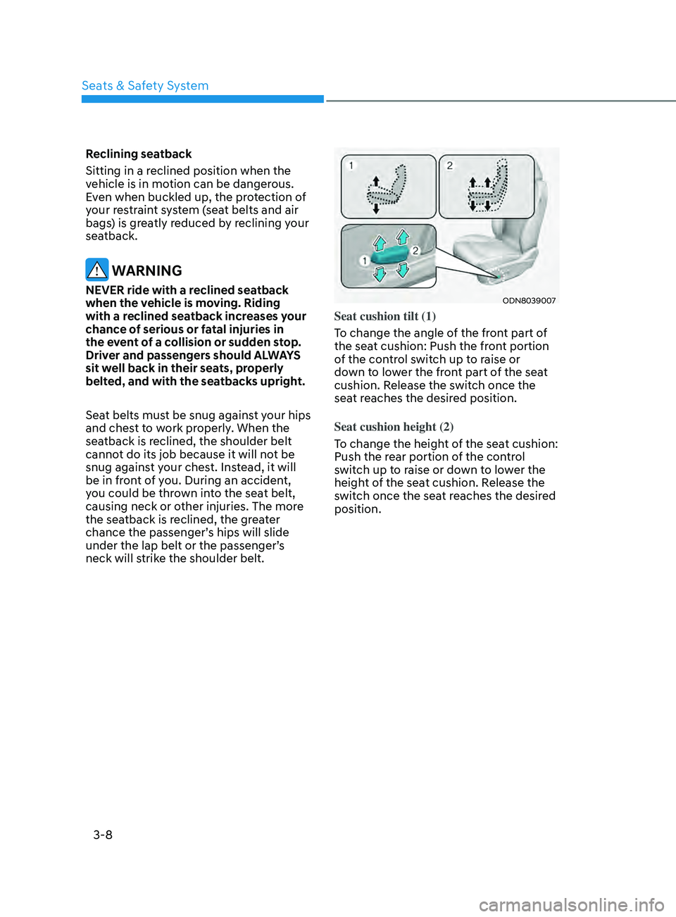 HYUNDAI SONATA 2022 Owners Manual 3-8
Reclining seatback
Sitting in a reclined position when the
vehicle is in motion can be dangerous.
Even when buckled up, the protection of
your restraint system (seat belts and air
bags) is gr HYUNDAI SONATA 2022 Owners Manual 3-8
Reclining seatback
Sitting in a reclined position when the
vehicle is in motion can be dangerous.
Even when buckled up, the protection of
your restraint system (seat belts and air
bags) is gr
