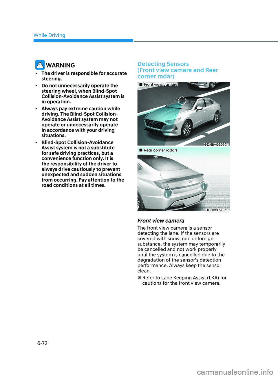 HYUNDAI SONATA 2022 Owners Manual 6-72
WARNING
• The driver is responsible for accurate
steering.
• Do not unnecessarily operate the
steering wheel, when Blind-Spot
Collision-Avoidance Assist system is
in operation.
• Alw HYUNDAI SONATA 2022 Owners Manual 6-72
WARNING
• The driver is responsible for accurate
steering.
• Do not unnecessarily operate the
steering wheel, when Blind-Spot
Collision-Avoidance Assist system is
in operation.
• Alw