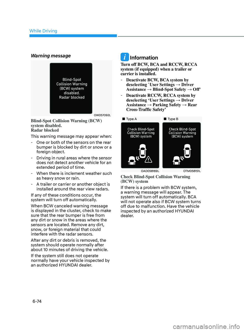 HYUNDAI SONATA 2022 Owners Manual 6 -74
Warning message
OIK057092L
Blind-Spot Collision Warning (BCW)
system disabled.
Radar blocked
This warning message may appear when:
- One or bo
th of the sensors on the rear
bumper is blocked HYUNDAI SONATA 2022 Owners Manual 6 -74
Warning message
OIK057092L
Blind-Spot Collision Warning (BCW)
system disabled.
Radar blocked
This warning message may appear when:
- One or bo
th of the sensors on the rear
bumper is blocked