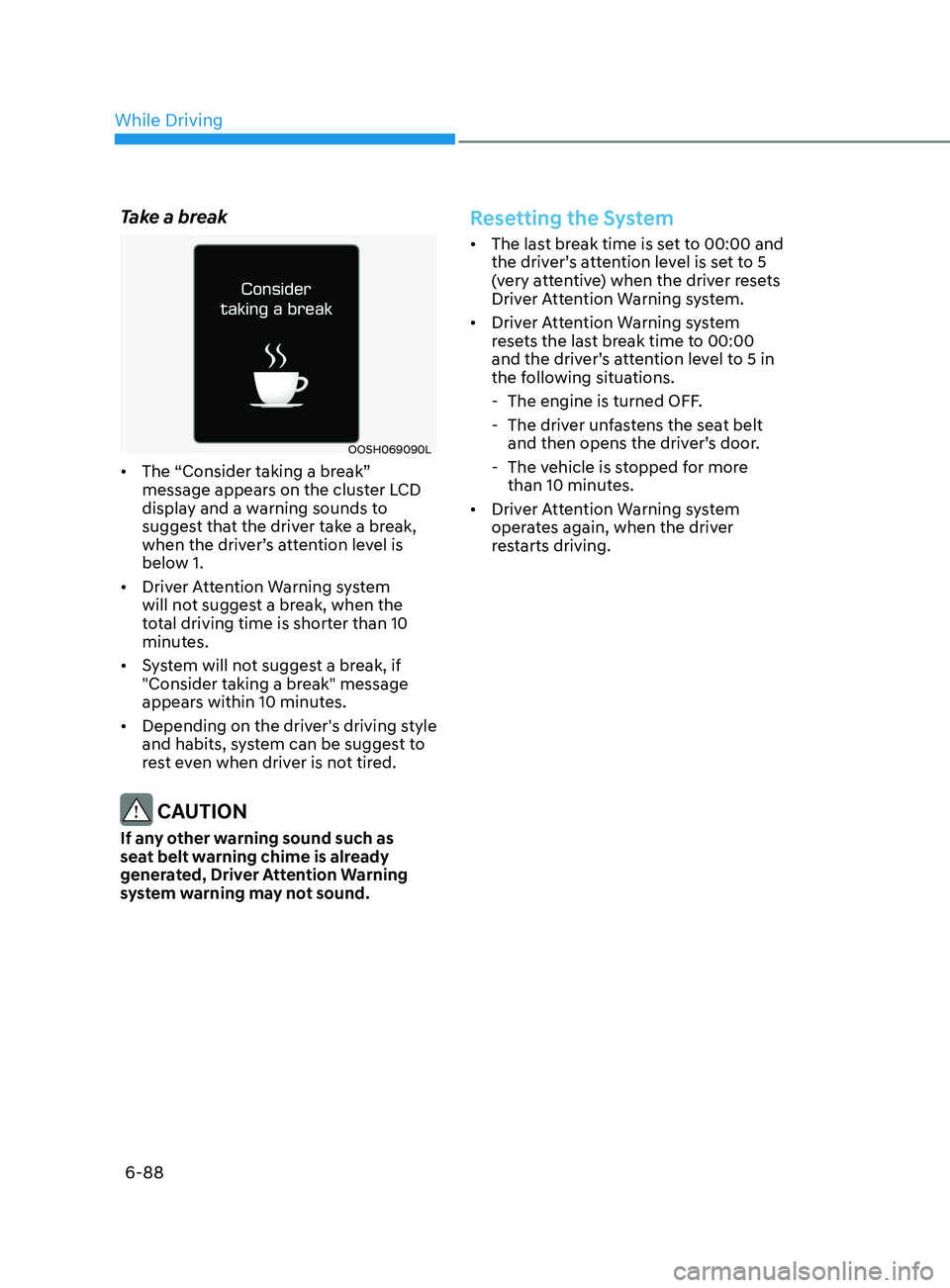 HYUNDAI SONATA 2022 Owners Manual 6-88
Take a break
OOSH069090L
• The “Consider taking a break”
message appears on the cluster LCD
display and a warning sounds to
suggest that the driver take a break,
when the driver’s att HYUNDAI SONATA 2022 Owners Manual 6-88
Take a break
OOSH069090L
• The “Consider taking a break”
message appears on the cluster LCD
display and a warning sounds to
suggest that the driver take a break,
when the driver’s att