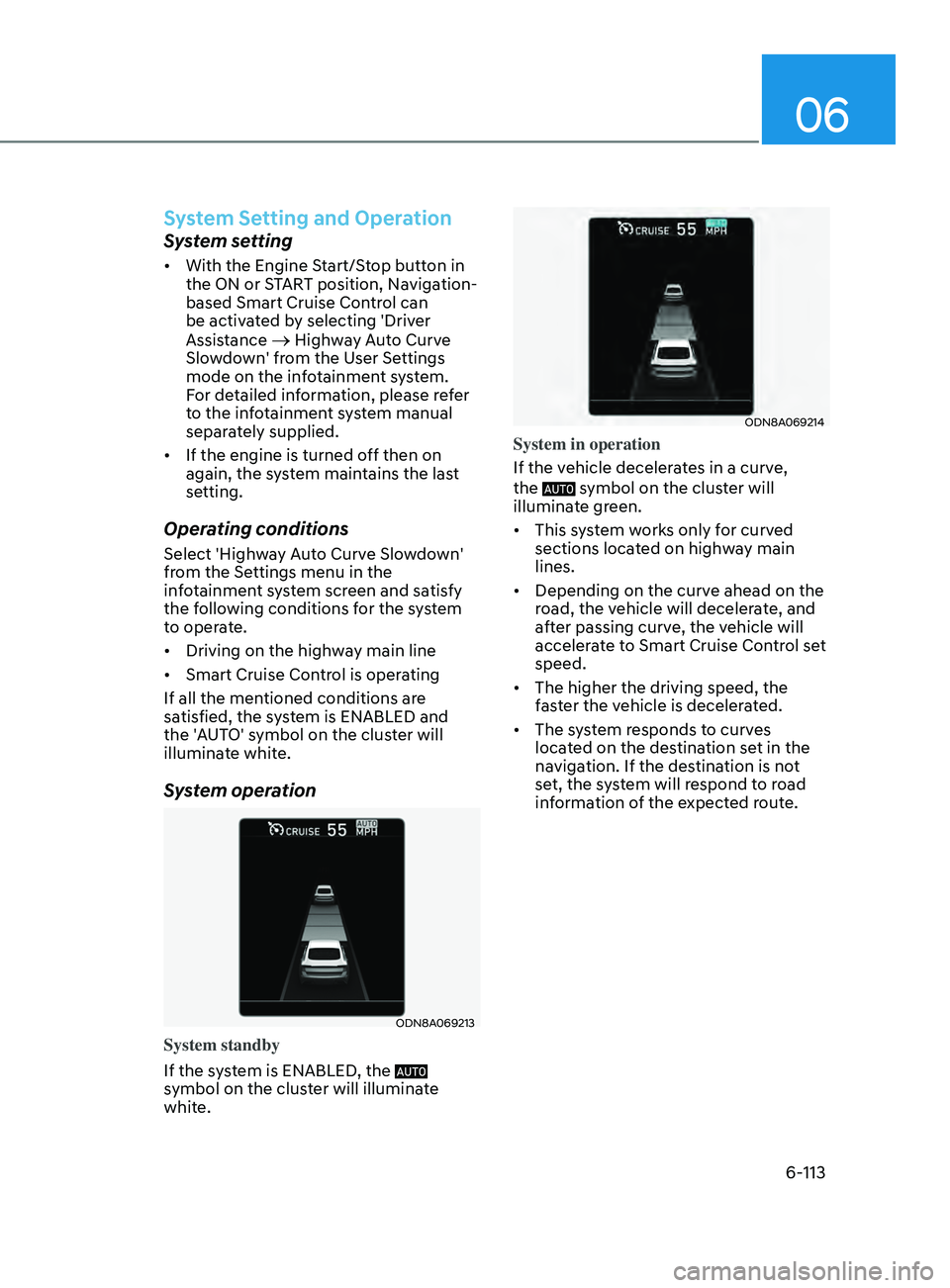 HYUNDAI SONATA 2022 Owners Manual 06
6-113
System Setting and Operation
System setting
• With the Engine Start/Stop button in
the ON or START position, Navigation-
based Smart Cruise Control can
be activated by selecting 'Driv HYUNDAI SONATA 2022 Owners Manual 06
6-113
System Setting and Operation
System setting
• With the Engine Start/Stop button in
the ON or START position, Navigation-
based Smart Cruise Control can
be activated by selecting 'Driv