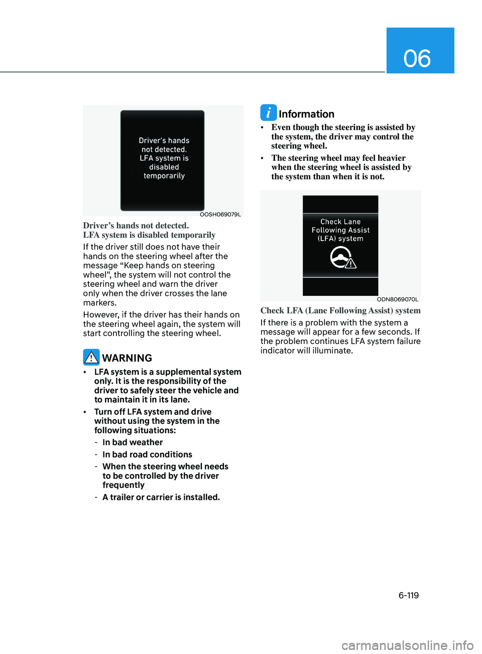 HYUNDAI SONATA 2022 Owners Manual 06
6-119
OOSH069079L
Driver’s hands not detected.
LFA system is disabled temporarily
If the driver still does not have their
hands on the steering wheel after the
message “Keep hands on steerin HYUNDAI SONATA 2022 Owners Manual 06
6-119
OOSH069079L
Driver’s hands not detected.
LFA system is disabled temporarily
If the driver still does not have their
hands on the steering wheel after the
message “Keep hands on steerin