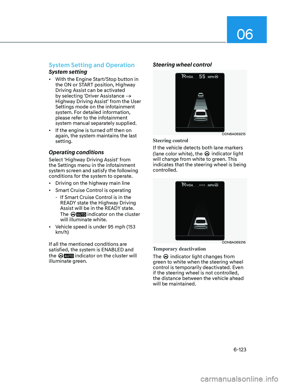 HYUNDAI SONATA 2022 Owners Manual 06
6-123
System Setting and Operation
System setting
• With the Engine Start/Stop button in
the ON or START position, Highway
Driving Assist can be activated
by selecting 'Driver Assistance
HYUNDAI SONATA 2022 Owners Manual 06
6-123
System Setting and Operation
System setting
• With the Engine Start/Stop button in
the ON or START position, Highway
Driving Assist can be activated
by selecting 'Driver Assistance