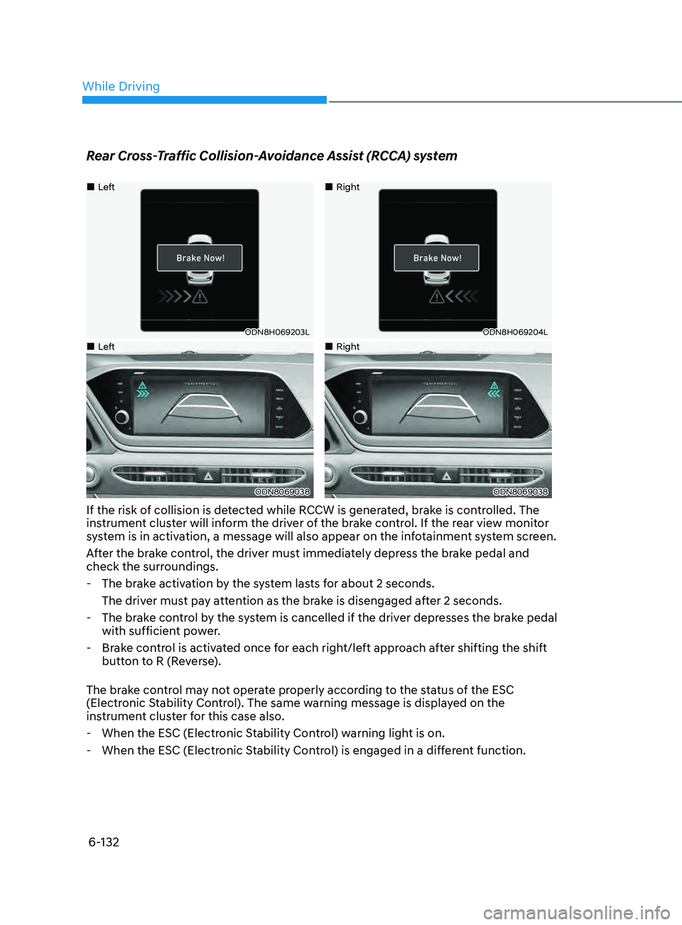 HYUNDAI SONATA 2022 Owners Manual 6-132
Rear Cross-Traffic Collision-Avoidance Assist (RCCA) system
•Left
ODN8H069203L
•Right
ODN8H069204L
•Left
ODN8069038
•Right
ODN8069038
If the risk of collision is HYUNDAI SONATA 2022 Owners Manual 6-132
Rear Cross-Traffic Collision-Avoidance Assist (RCCA) system
•Left
ODN8H069203L
•Right
ODN8H069204L
•Left
ODN8069038
•Right
ODN8069038
If the risk of collision is
