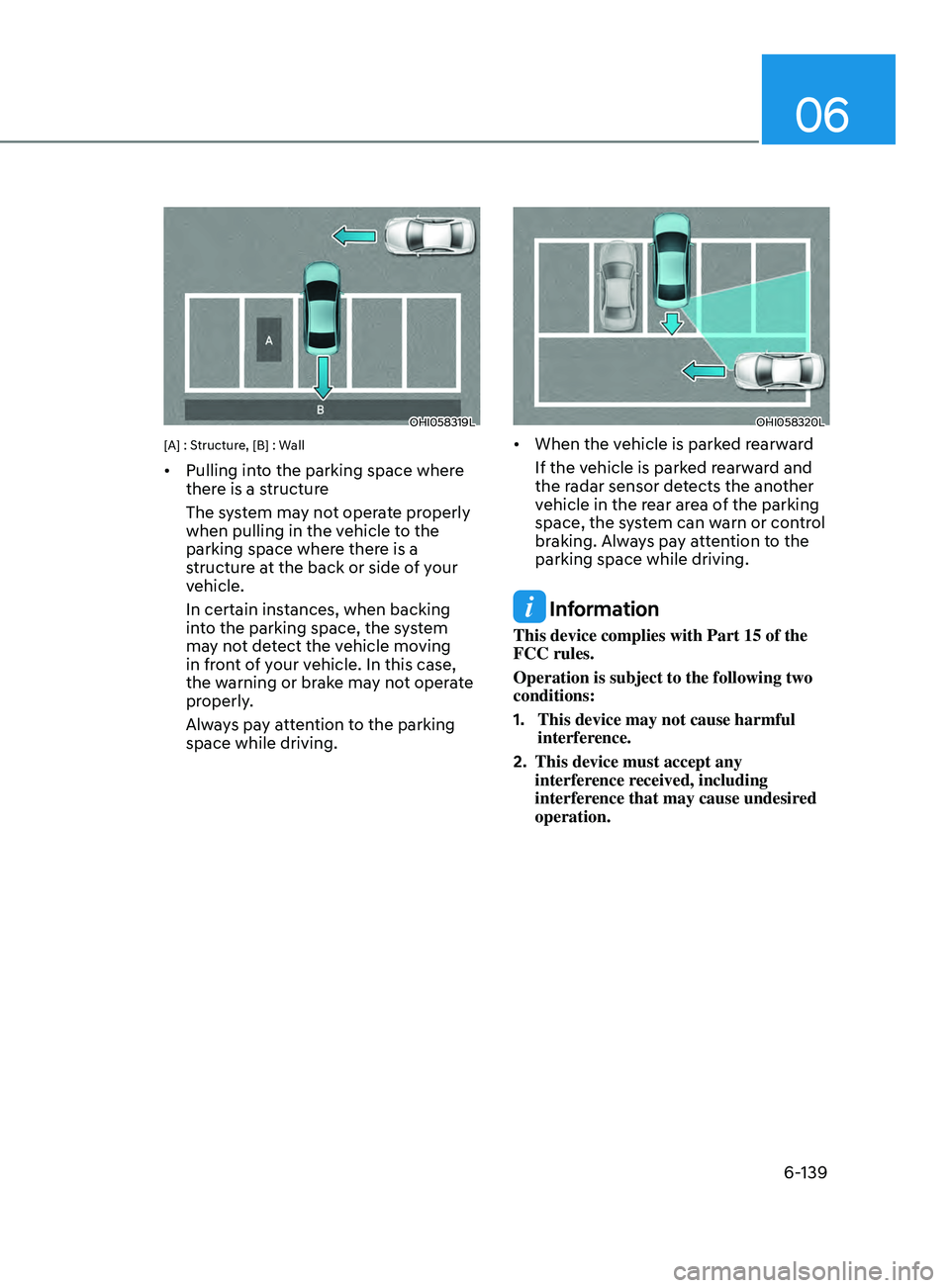 HYUNDAI SONATA 2022  Owners Manual 06
6-139
OHI058319L
[A] : Structure, [B] : Wall
•	Pulling into the parking space where 
there is a structure
The system may not operate properly 
when pulling in the vehicle to the 
parking space wh