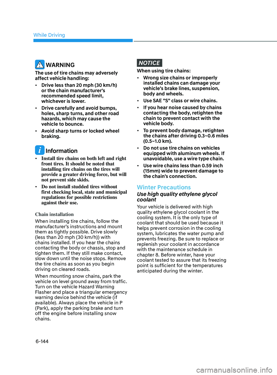 HYUNDAI SONATA 2022 Owners Manual 6-144
WARNING
The use of tire chains may adversely
affect vehicle handling:
• Drive less than 20 mph (30 km/h)
or the chain manufacturer's
recommended speed limit,
whichever is lower.
• HYUNDAI SONATA 2022 Owners Manual 6-144
WARNING
The use of tire chains may adversely
affect vehicle handling:
• Drive less than 20 mph (30 km/h)
or the chain manufacturer's
recommended speed limit,
whichever is lower.
•