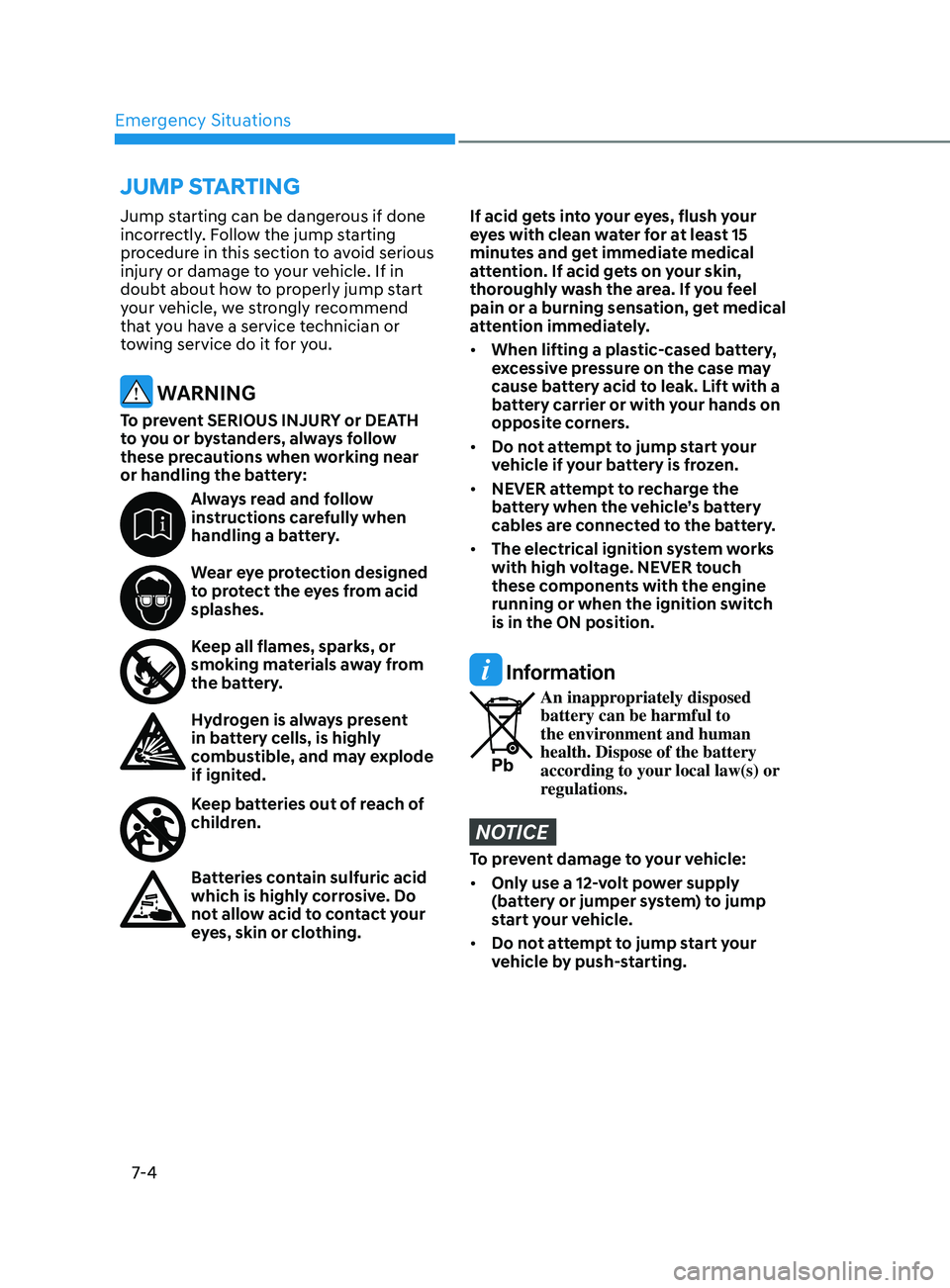 HYUNDAI SONATA 2022 Owners Manual Emergency Situations
7-4
Jump starting can be dangerous if done
incorrectly. Follow the jump starting
procedure in this section to avoid serious
injury or damage to your vehicle. If in
doubt about HYUNDAI SONATA 2022 Owners Manual Emergency Situations
7-4
Jump starting can be dangerous if done
incorrectly. Follow the jump starting
procedure in this section to avoid serious
injury or damage to your vehicle. If in
doubt about