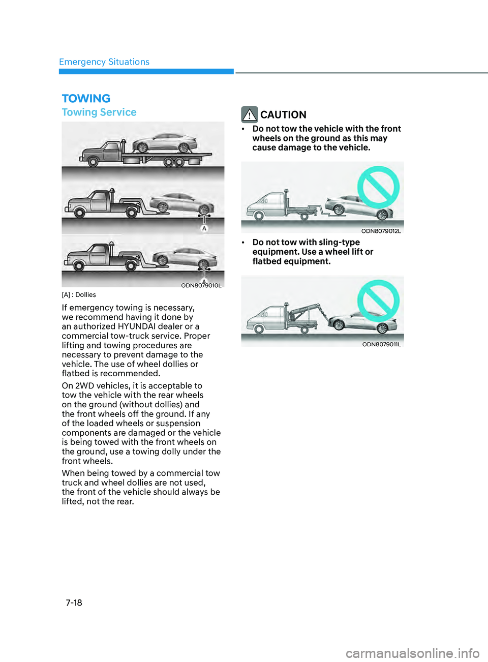 HYUNDAI SONATA 2022  Owners Manual Emergency Situations
7-18
toWIng
Towing Service
ODN8079010L[A] : Dollies
If emergency towing is necessary, 
we recommend having it done by 
an authorized HYUNDAI dealer or a 
commercial tow-truck serv