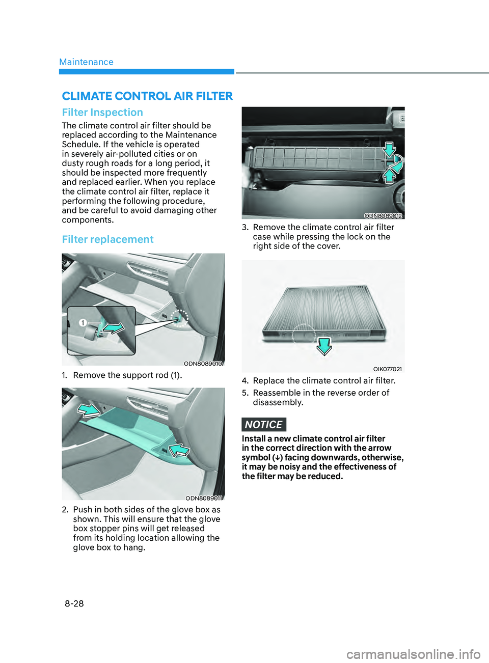 HYUNDAI SONATA 2022 Owners Manual Maintenance8-28
ClimatE Control air filtEr
Filter Inspection
The climate control air filter should be
replaced according to the Maintenance
Schedule. If the vehicle is operated
in severely air-poll HYUNDAI SONATA 2022 Owners Manual Maintenance8-28
ClimatE Control air filtEr
Filter Inspection
The climate control air filter should be
replaced according to the Maintenance
Schedule. If the vehicle is operated
in severely air-poll