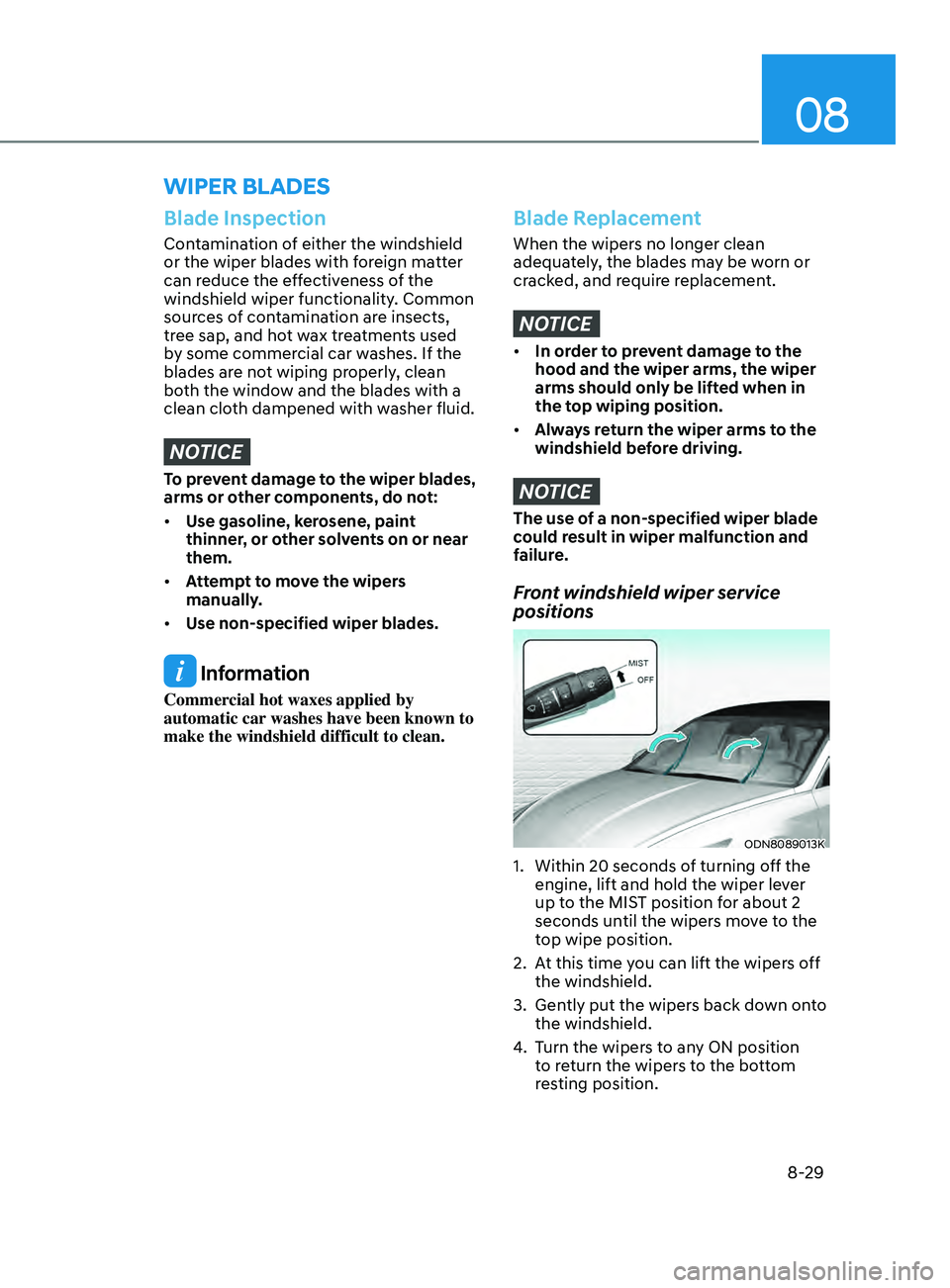 HYUNDAI SONATA 2022 Owners Manual 08
8-29
wipEr BladES
Blade Inspection
Contamination of either the windshield
or the wiper blades with foreign matter
can reduce the effectiveness of the
windshield wiper functionality. Common
sour HYUNDAI SONATA 2022 Owners Manual 08
8-29
wipEr BladES
Blade Inspection
Contamination of either the windshield
or the wiper blades with foreign matter
can reduce the effectiveness of the
windshield wiper functionality. Common
sour