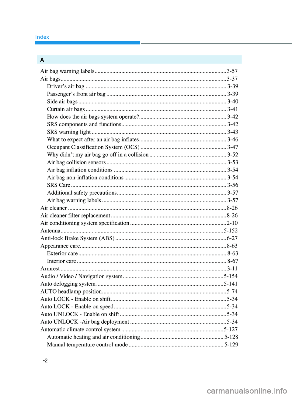 HYUNDAI SONATA 2022 Owners Manual Index
I-2
A
Air bag warning labels
........................................................................\
................. 3-57
Air bags
....................................................... HYUNDAI SONATA 2022 Owners Manual Index
I-2
A
Air bag warning labels
........................................................................\
................. 3-57
Air bags
.......................................................