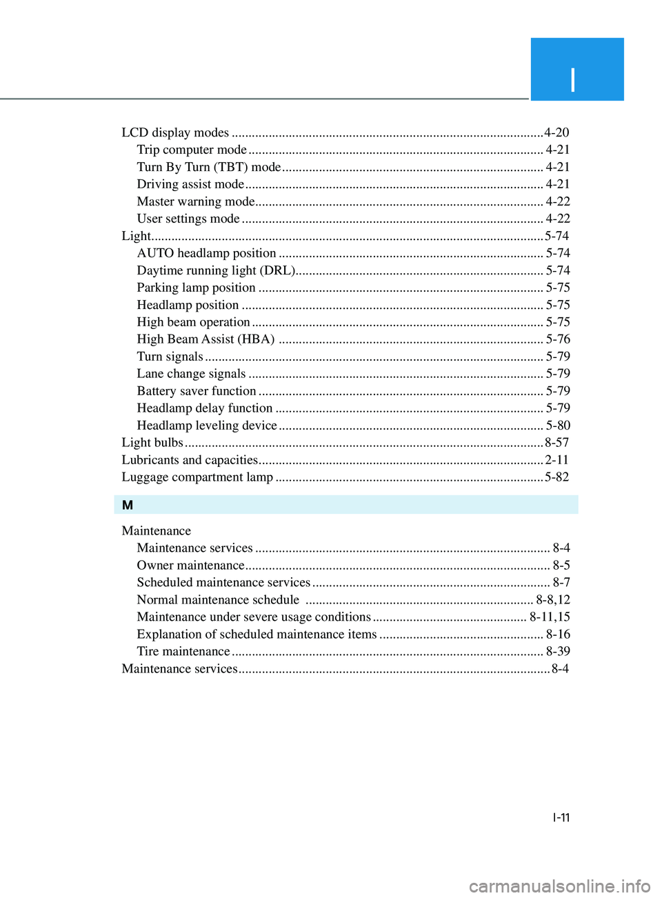 HYUNDAI SONATA 2022 Owners Manual I
I-11
LCD display modes ........................................................................\
.....................4-20
T rip computer mode
.................................................... HYUNDAI SONATA 2022 Owners Manual I
I-11
LCD display modes ........................................................................\
.....................4-20
T rip computer mode
....................................................