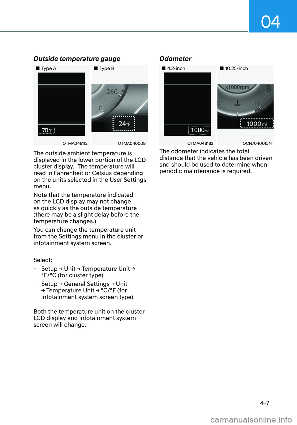 HYUNDAI TUCSON 2023 Owners Manual 04
4 -7
Outside temperature gauge
Type AType B
OTMA048112OTMA040008
The outside ambient temperature is
displayed in the lower portion of the LCD
cluster display. The tempera HYUNDAI TUCSON 2023 Owners Manual 04
4 -7
Outside temperature gauge
Type AType B
OTMA048112OTMA040008
The outside ambient temperature is
displayed in the lower portion of the LCD
cluster display. The tempera
