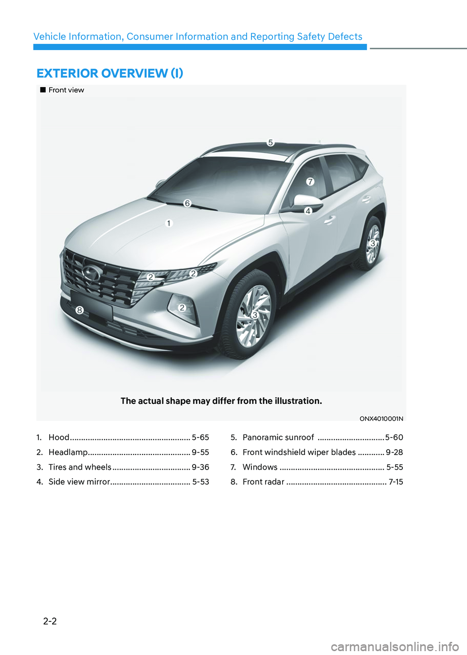 HYUNDAI TUCSON 2023  Owners Manual 2-2
Vehicle Information, Consumer Information and Reporting Safety Defects
EXTERIOR OVERVIEW (I)
„„Front view
The actual shape may differ from the illustration.
ONX4010001N
1. Hood .........