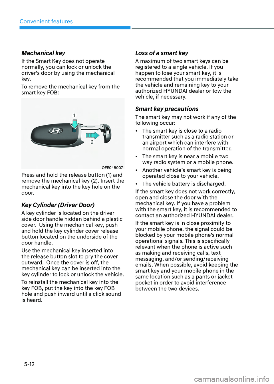 HYUNDAI TUCSON 2023 Owners Manual Convenient features
5-12
Mechanical key
If the Smart Key does not operate
normally, you can lock or unlock the
driver’s door by using the mechanical
key.
To remove the mechanical key from the
sm HYUNDAI TUCSON 2023 Owners Manual Convenient features
5-12
Mechanical key
If the Smart Key does not operate
normally, you can lock or unlock the
driver’s door by using the mechanical
key.
To remove the mechanical key from the
sm