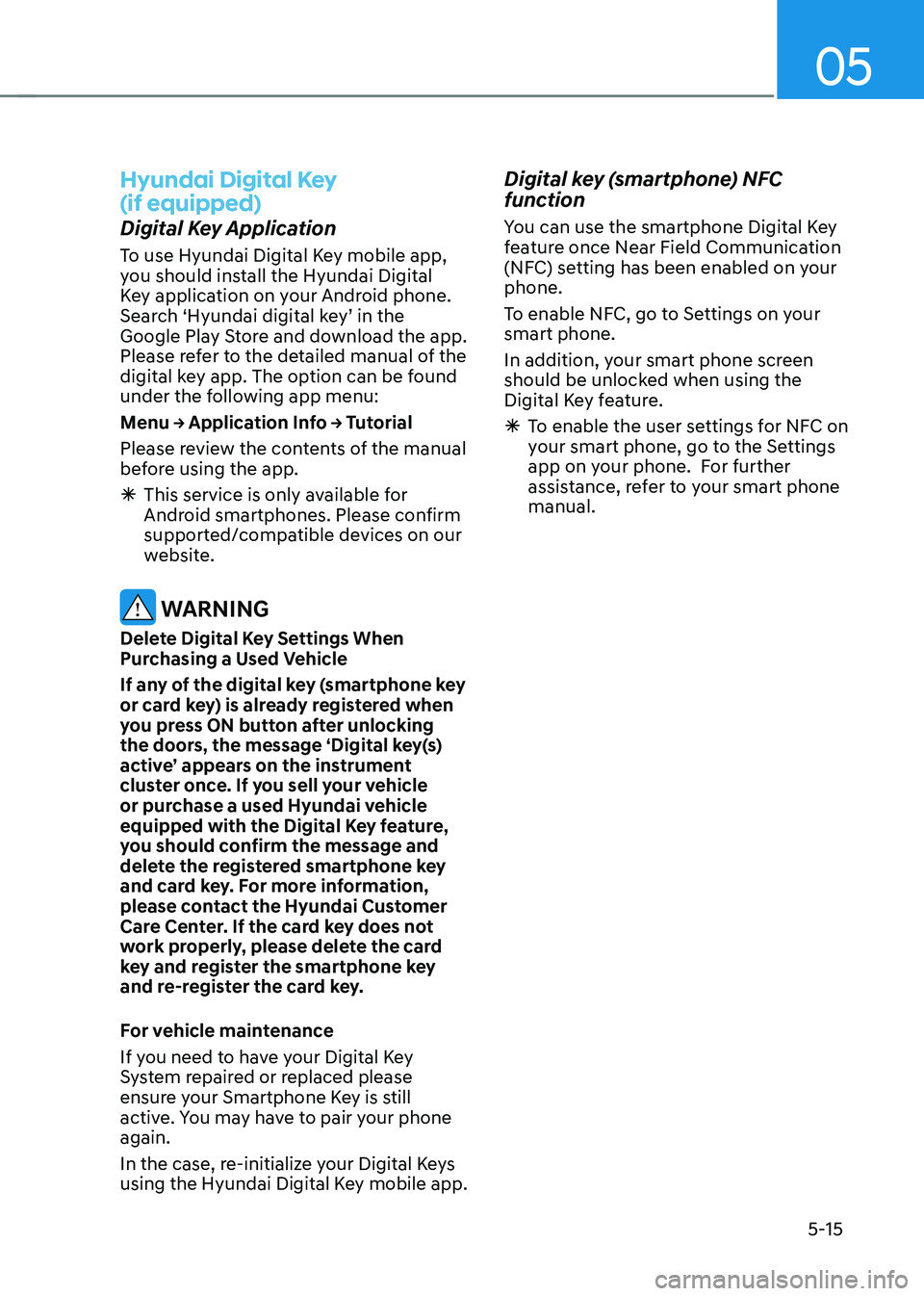 HYUNDAI TUCSON 2023 Owners Manual 05
5-15
Hyundai Digital Key
(if equipped)
Digital Key Application
To use Hyundai Digital Key mobile app,
you should install the Hyundai Digital
Key application on your Android phone.
Search ‘Hy HYUNDAI TUCSON 2023 Owners Manual 05
5-15
Hyundai Digital Key
(if equipped)
Digital Key Application
To use Hyundai Digital Key mobile app,
you should install the Hyundai Digital
Key application on your Android phone.
Search ‘Hy