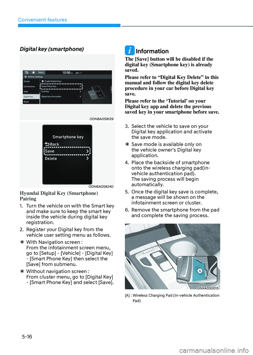 HYUNDAI TUCSON 2023 Owners Manual Convenient features
5-16
Digital key (smartphone)
ODN8A059129
ODN8A059240
Hyundai Digital Key (Smartphone)
Pairing
1. Turn the vehicle on with the Smart key
and make sure to keep the smart key
insi HYUNDAI TUCSON 2023 Owners Manual Convenient features
5-16
Digital key (smartphone)
ODN8A059129
ODN8A059240
Hyundai Digital Key (Smartphone)
Pairing
1. Turn the vehicle on with the Smart key
and make sure to keep the smart key
insi