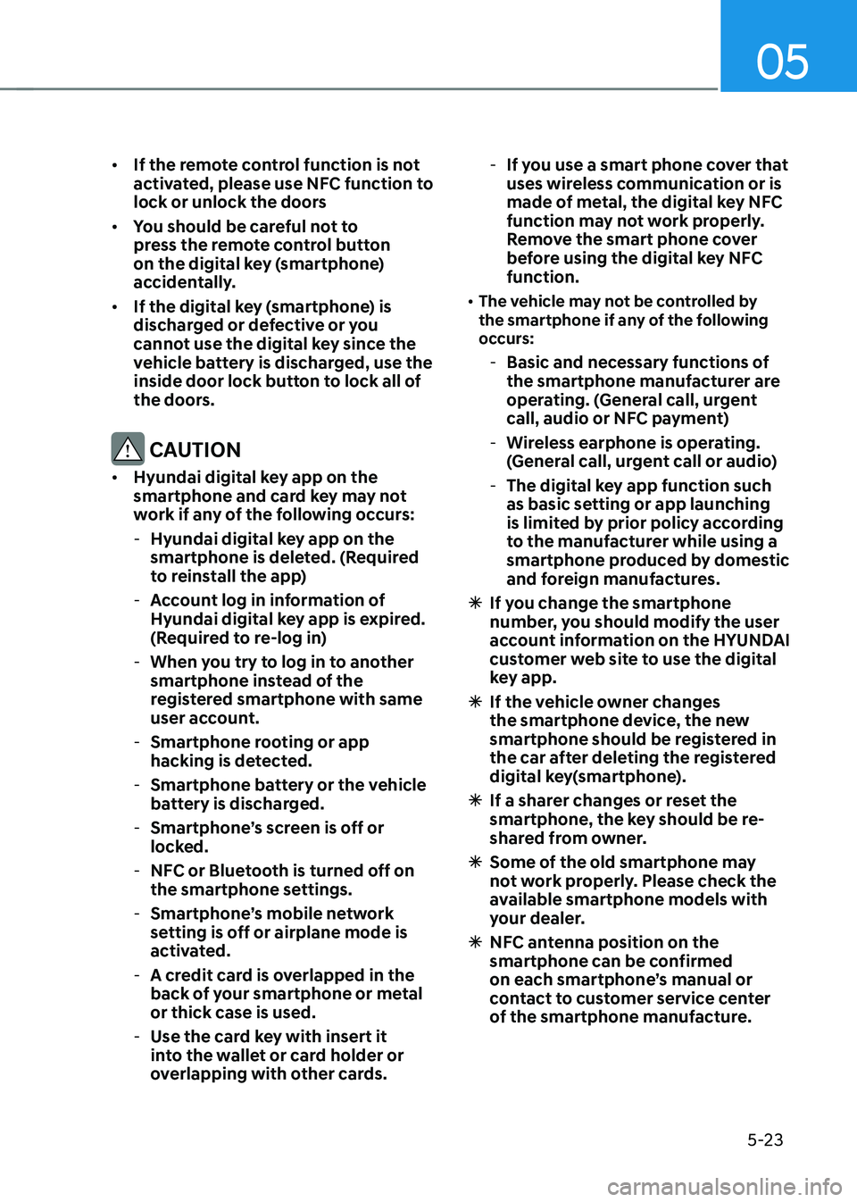HYUNDAI TUCSON 2023  Owners Manual 05
5-23
•	If the remote control function is not 
activated, please use NFC function to 
lock or unlock the doors
•	 You should be careful not to 
press the remote control button 
on the digital ke