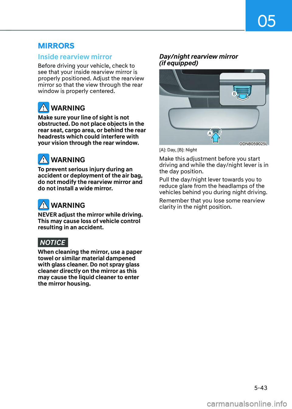 HYUNDAI TUCSON 2023  Owners Manual 05
5-43
Inside rearview mirror
Before driving your vehicle, check to 
see that your inside rearview mirror is 
properly positioned. Adjust the rearview 
mirror so that the view through the rear 
windo
