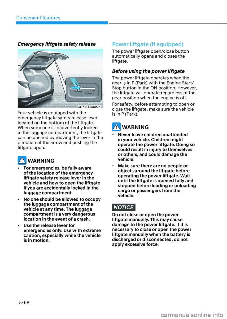 HYUNDAI TUCSON 2023  Owners Manual Convenient features
5-68
Emergency liftgate safety release
ONX4E050059R
Your vehicle is equipped with the 
emergency liftgate safety release lever 
located on the bottom of the liftgate. 
When someone