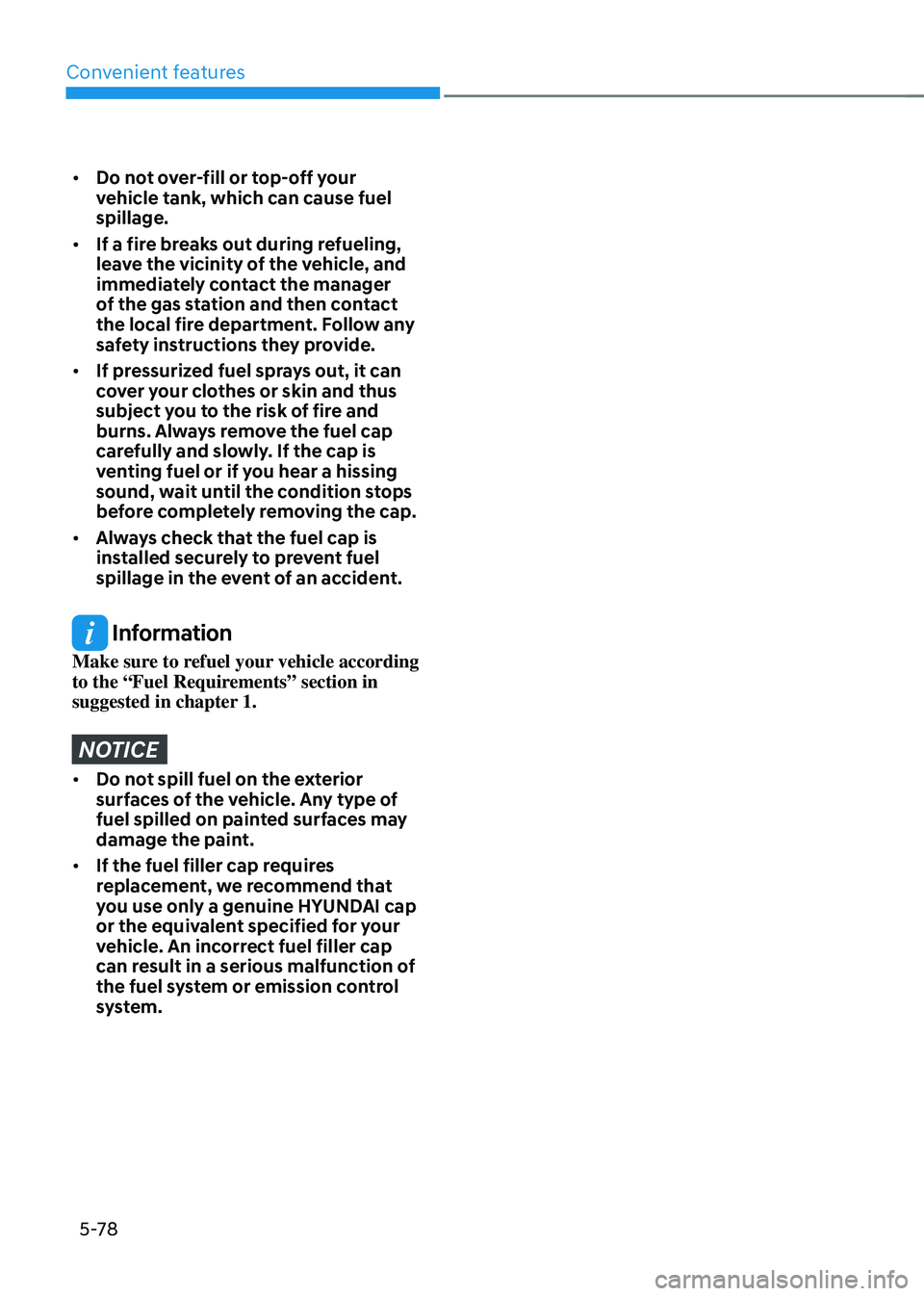 HYUNDAI TUCSON 2023 Owners Manual Convenient features
5-78
• Do not over-fill or top-off your
vehicle tank, which can cause fuel
spillage.
• If a fire breaks out during refueling,
leave the vicinity of the vehicle, and
immedi HYUNDAI TUCSON 2023 Owners Manual Convenient features
5-78
• Do not over-fill or top-off your
vehicle tank, which can cause fuel
spillage.
• If a fire breaks out during refueling,
leave the vicinity of the vehicle, and
immedi