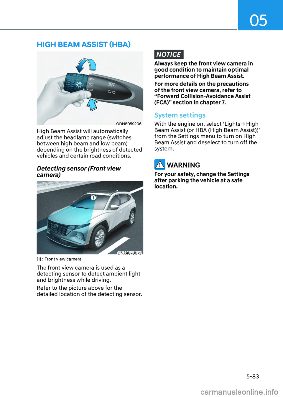 HYUNDAI TUCSON 2023  Owners Manual 05
5-83
ODN8059206
High Beam Assist will automatically 
adjust the headlamp range (switches 
between high beam and low beam) 
depending on the brightness of detected 
vehicles and certain road conditi