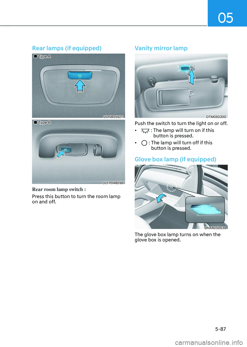 HYUNDAI TUCSON 2023  Owners Manual 05
5-87
Rear lamps (if equipped) 
„„Type A
ODN8059211
„„Type B
OLFP048099
Rear room lamp switch :
Press this button to turn the room lamp 
on and off.
Vanity mirror lamp 
OTM050200