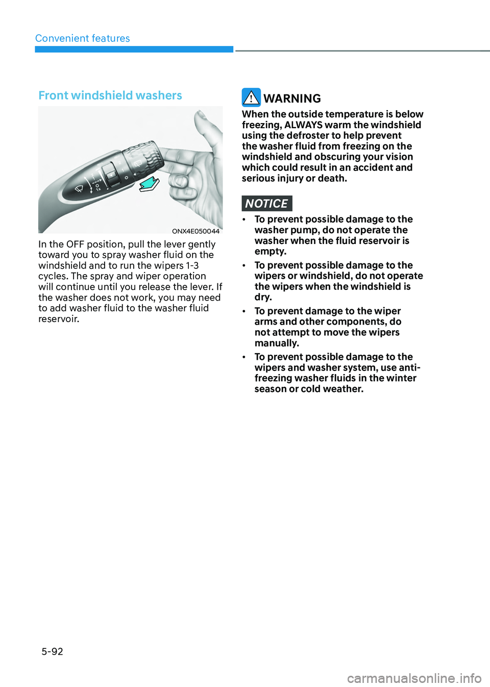 HYUNDAI TUCSON 2023  Owners Manual Convenient features
5-92
Front windshield washers
ONX4E050044
In the OFF position, pull the lever gently 
toward you to spray washer fluid on the 
windshield and to run the wipers 1-3 
cycles. The spr