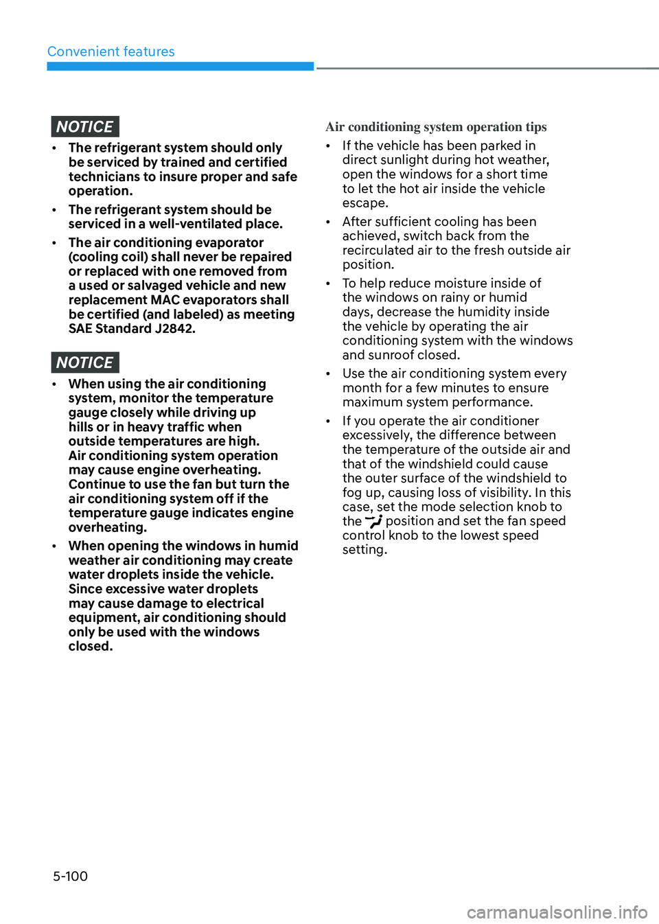 HYUNDAI TUCSON 2023  Owners Manual Convenient features
5-100
NOTICE
•	The refrigerant system should only 
be serviced by trained and certified 
technicians to insure proper and safe 
operation.
•	 The refrigerant system should be 
